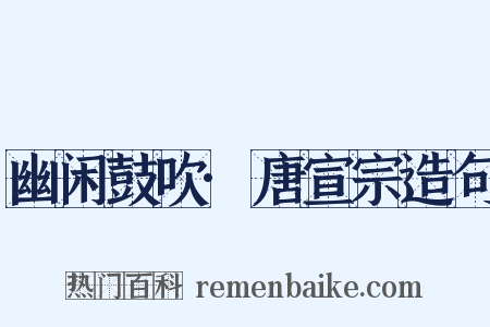 幽闲鼓吹·唐宣宗造句是什么意思的图片